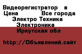 Видеорегистратор 3 в 1 › Цена ­ 9 990 - Все города Электро-Техника » Электроника   . Иркутская обл.